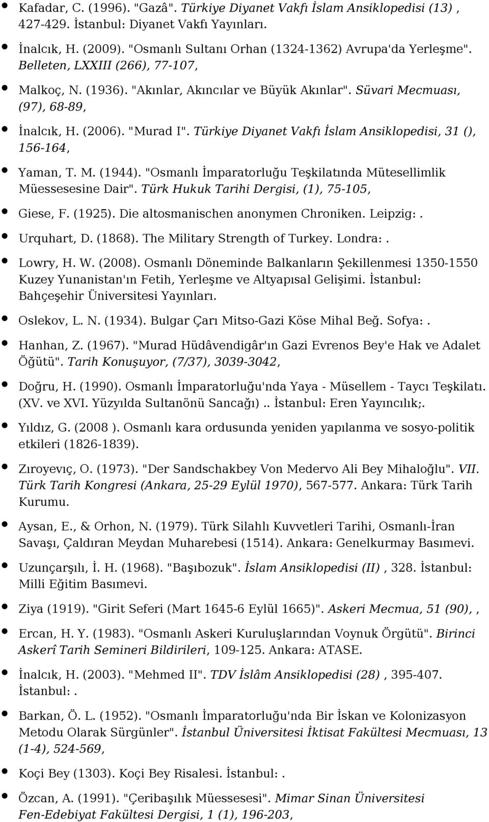 Türkiye Diyanet Vakfı İslam Ansiklopedisi, 31 (), 156-164, Yaman, T. M. (1944). "Osmanlı İmparatorluğu Teşkilatında Mütesellimlik Müessesesine Dair". Türk Hukuk Tarihi Dergisi, (1), 75-105, Giese, F.