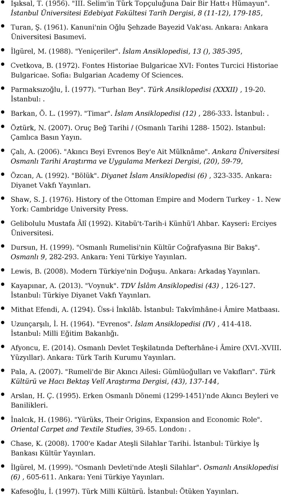 Fontes Historiae Bulgaricae XVI: Fontes Turcici Historiae Bulgaricae. Sofia: Bulgarian Academy Of Sciences. Parmaksızoğlu, İ. (1977). "Turhan Bey". Türk Ansiklopedisi (XXXII), 19-20. İstanbul:.