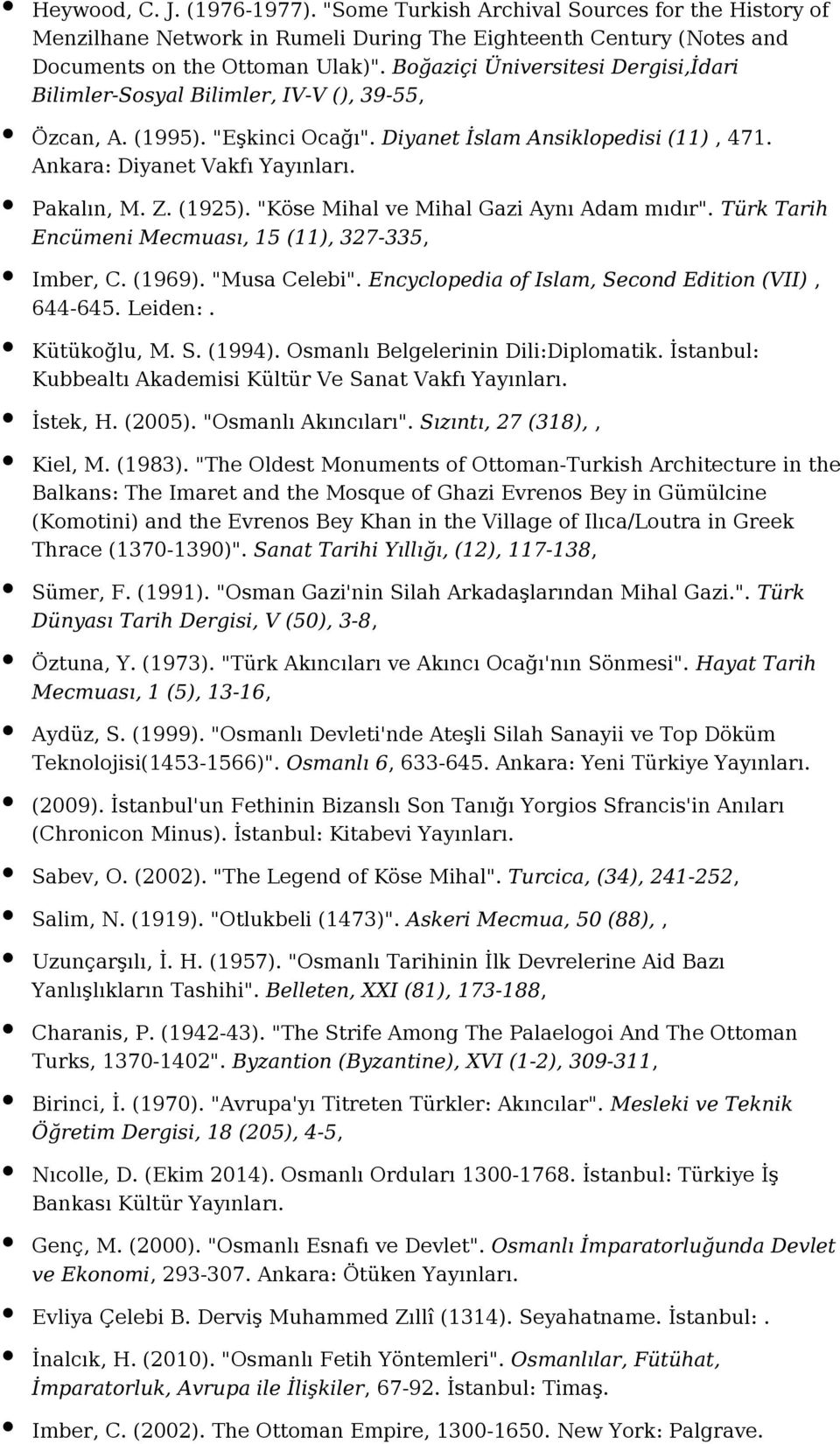 "Köse Mihal ve Mihal Gazi Aynı Adam mıdır". Türk Tarih Encümeni Mecmuası, 15 (11), 327-335, Imber, C. (1969). "Musa Celebi". Encyclopedia of Islam, Second Edition (VII), 644-645. Leiden:.