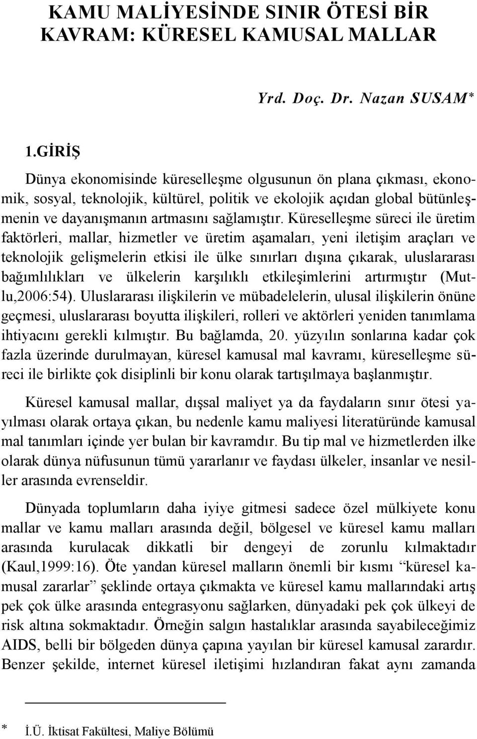 Küreselleşme süreci ile üretim faktörleri, mallar, hizmetler ve üretim aşamaları, yeni iletişim araçları ve teknolojik gelişmelerin etkisi ile ülke sınırları dışına çıkarak, uluslararası