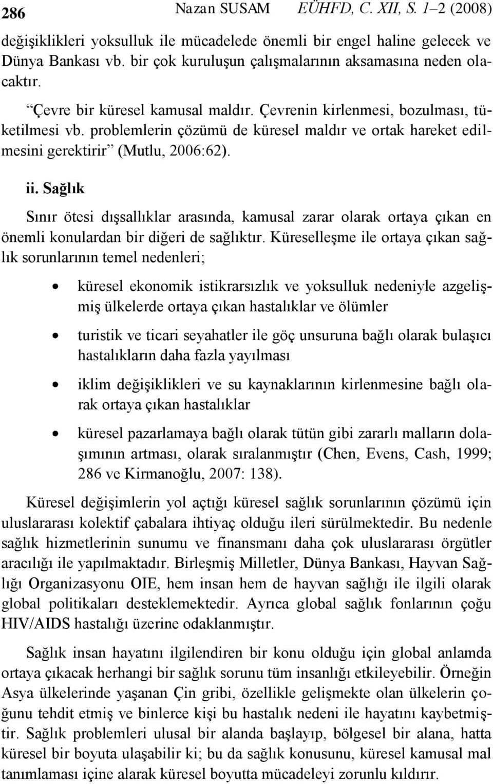 Sağlık Sınır ötesi dışsallıklar arasında, kamusal zarar olarak ortaya çıkan en önemli konulardan bir diğeri de sağlıktır.