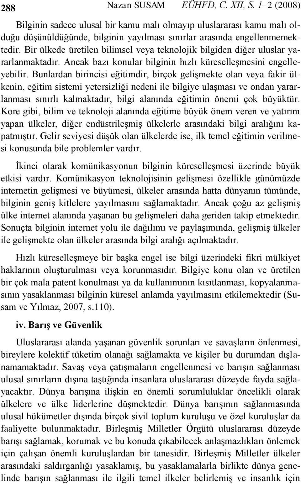 Bunlardan birincisi eğitimdir, birçok gelişmekte olan veya fakir ülkenin, eğitim sistemi yetersizliği nedeni ile bilgiye ulaşması ve ondan yararlanması sınırlı kalmaktadır, bilgi alanında eğitimin