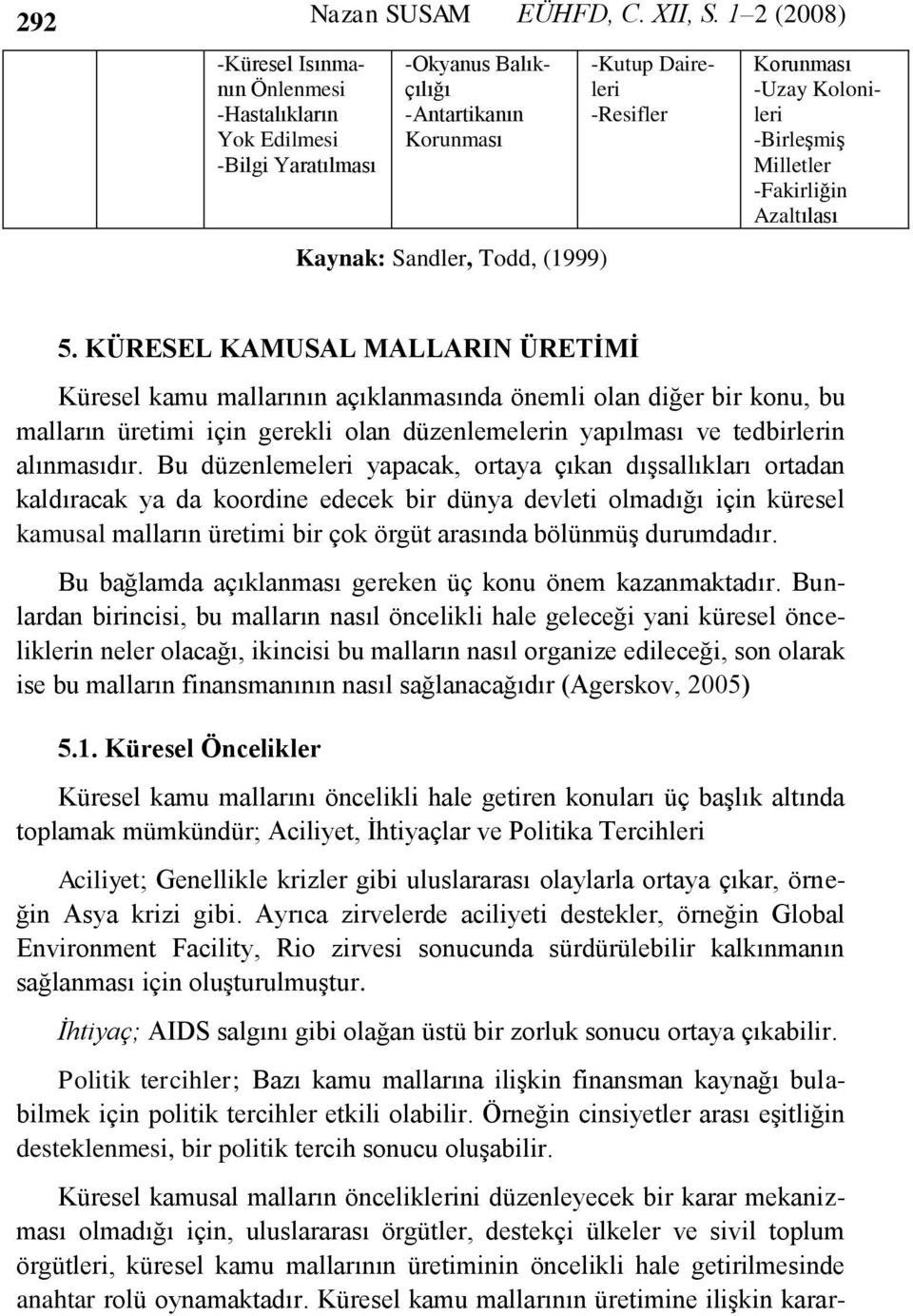 KÜRESEL KAMUSAL MALLARIN ÜRETİMİ Küresel kamu mallarının açıklanmasında önemli olan diğer bir konu, bu malların üretimi için gerekli olan düzenlemelerin yapılması ve tedbirlerin alınmasıdır.