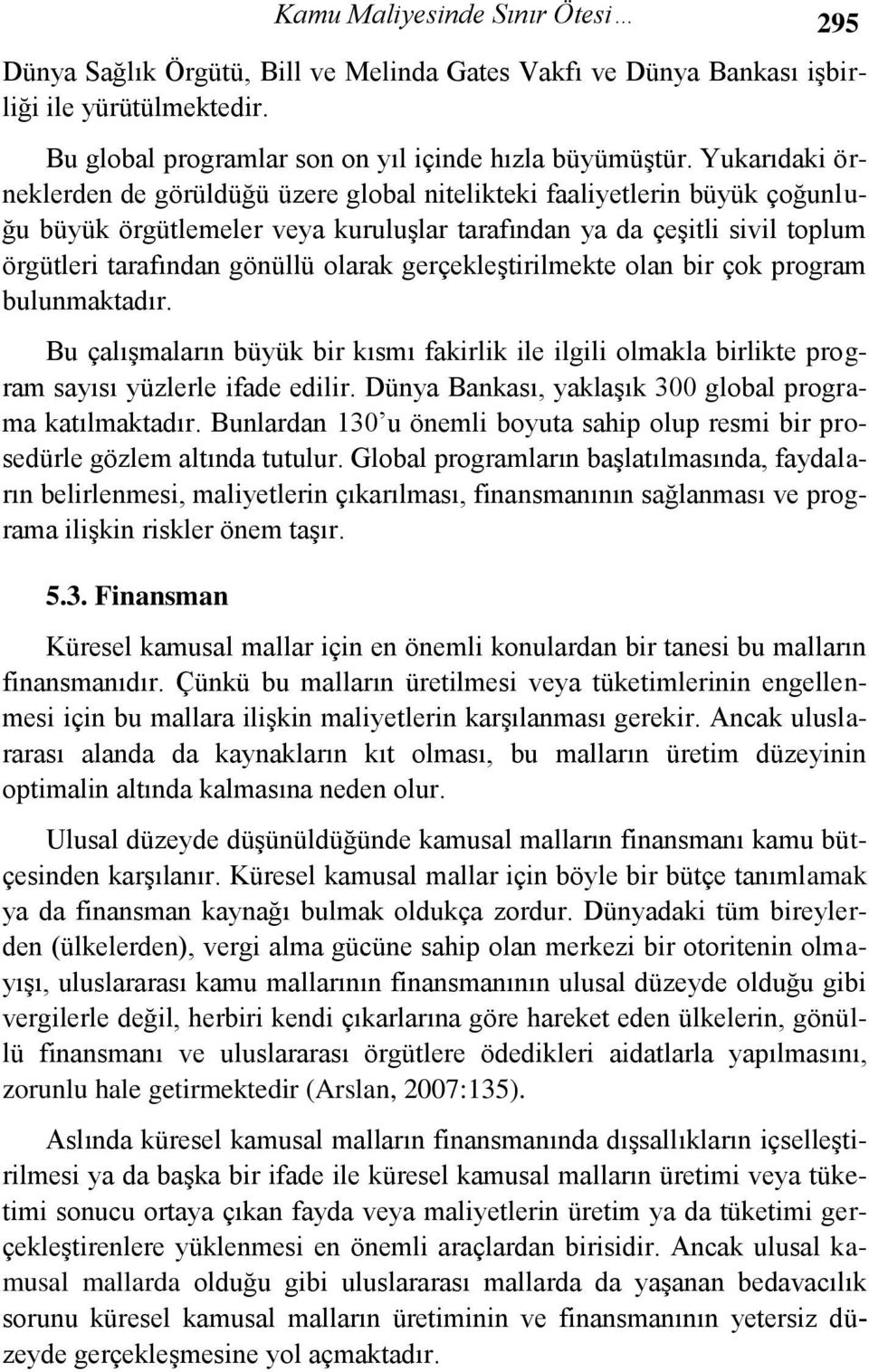 gerçekleştirilmekte olan bir çok program bulunmaktadır. Bu çalışmaların büyük bir kısmı fakirlik ile ilgili olmakla birlikte program sayısı yüzlerle ifade edilir.