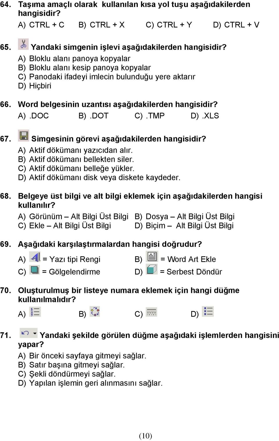 DOT C).TMP D).XLS 67. Simgesinin görevi aşağıdakilerden hangisidir? A) Aktif dökümanı yazıcıdan alır. B) Aktif dökümanı bellekten siler. C) Aktif dökümanı belleğe yükler.