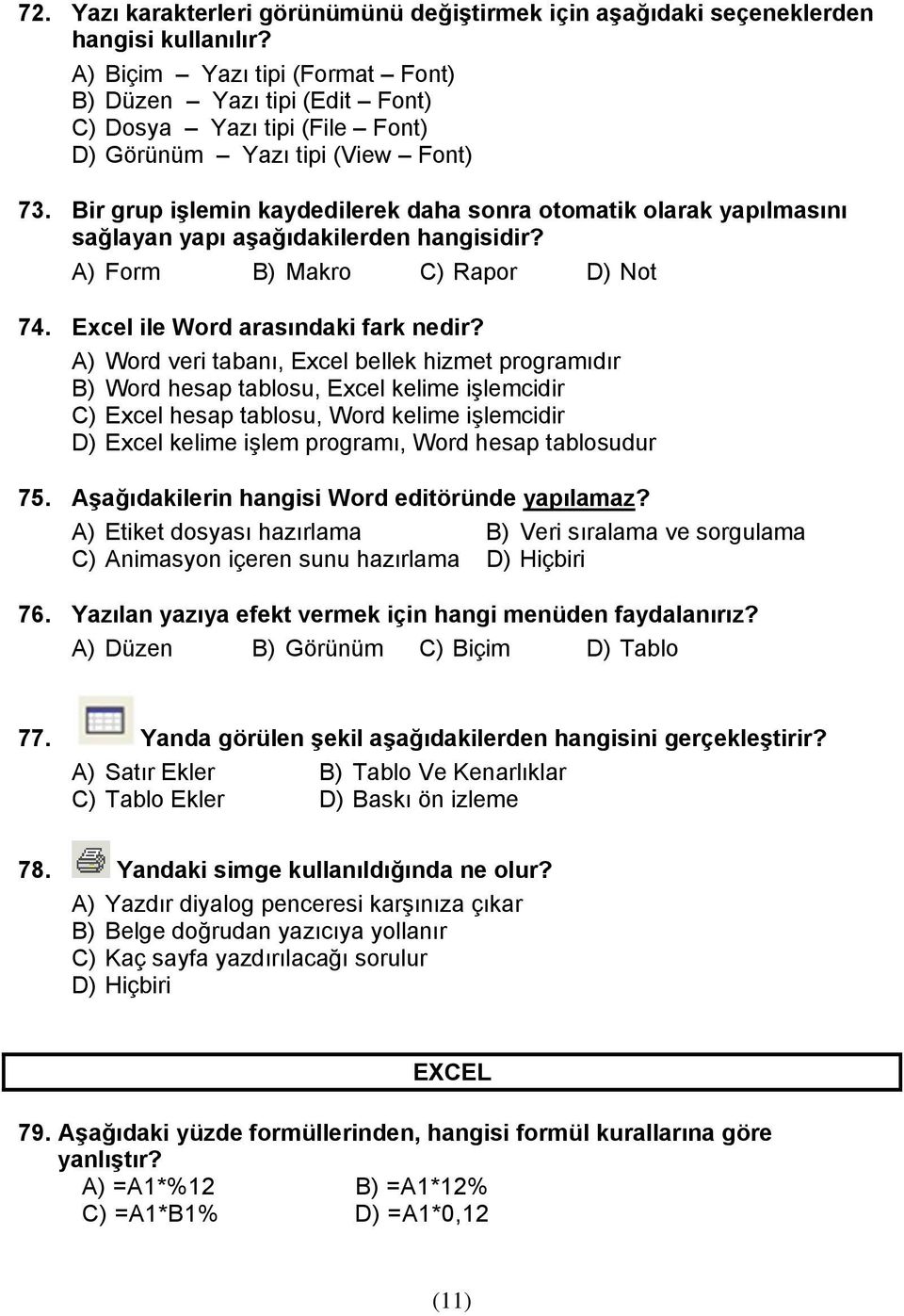 Bir grup işlemin kaydedilerek daha sonra otomatik olarak yapılmasını sağlayan yapı aşağıdakilerden hangisidir? A) Form B) Makro C) Rapor D) Not 74. Excel ile Word arasındaki fark nedir?