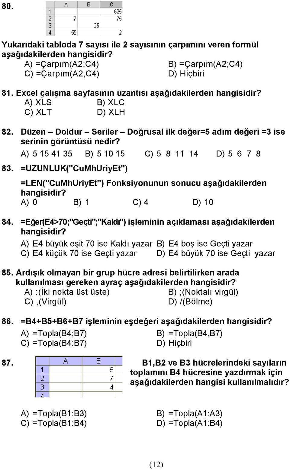 A) 5 15 41 35 B) 5 10 15 C) 5 8 11 14 D) 5 6 7 8 83. =UZUNLUK("CuMhUriyEt") =LEN("CuMhUriyEt") Fonksiyonunun sonucu aşağıdakilerden hangisidir? A) 0 B) 1 C) 4 D) 10 84.