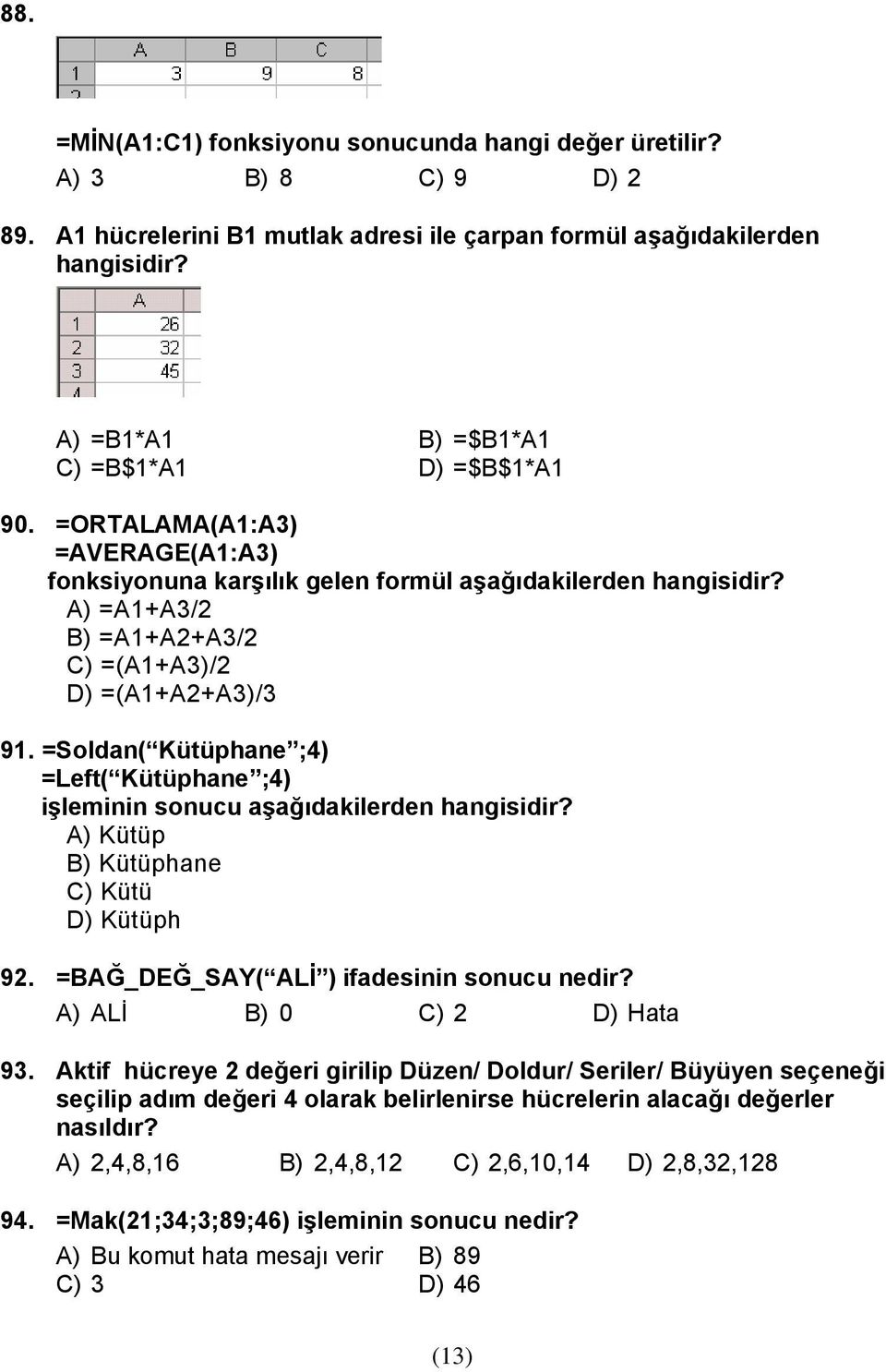 A) =A1+A3/2 B) =A1+A2+A3/2 C) =(A1+A3)/2 D) =(A1+A2+A3)/3 91. =Soldan( Kütüphane ;4) =Left( Kütüphane ;4) işleminin sonucu aşağıdakilerden hangisidir? A) Kütüp B) Kütüphane C) Kütü D) Kütüph 92.