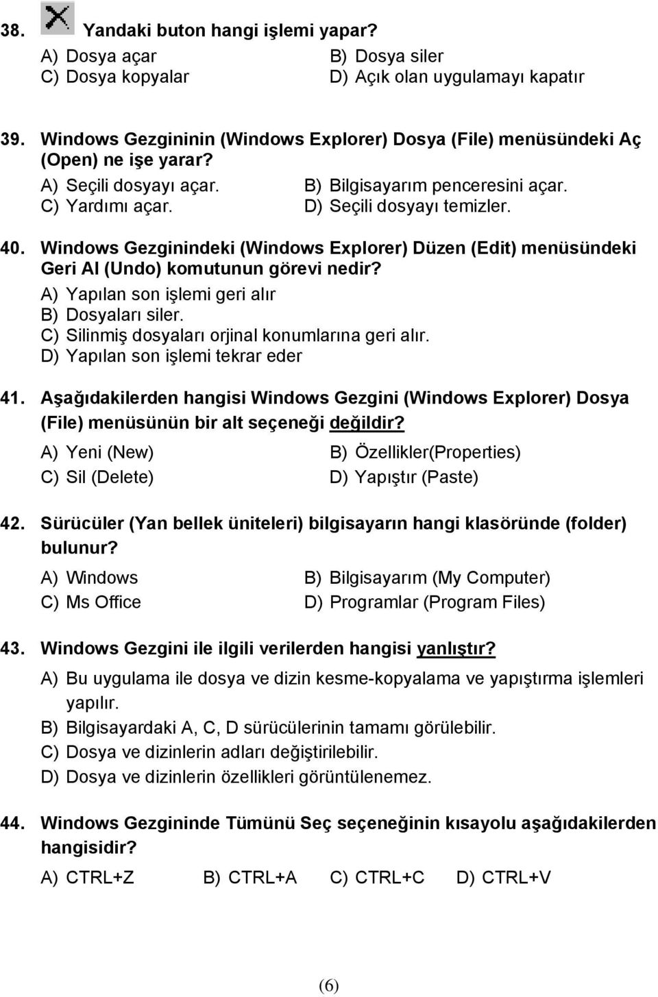 Windows Gezginindeki (Windows Explorer) Düzen (Edit) menüsündeki Geri Al (Undo) komutunun görevi nedir? A) Yapılan son işlemi geri alır B) Dosyaları siler.