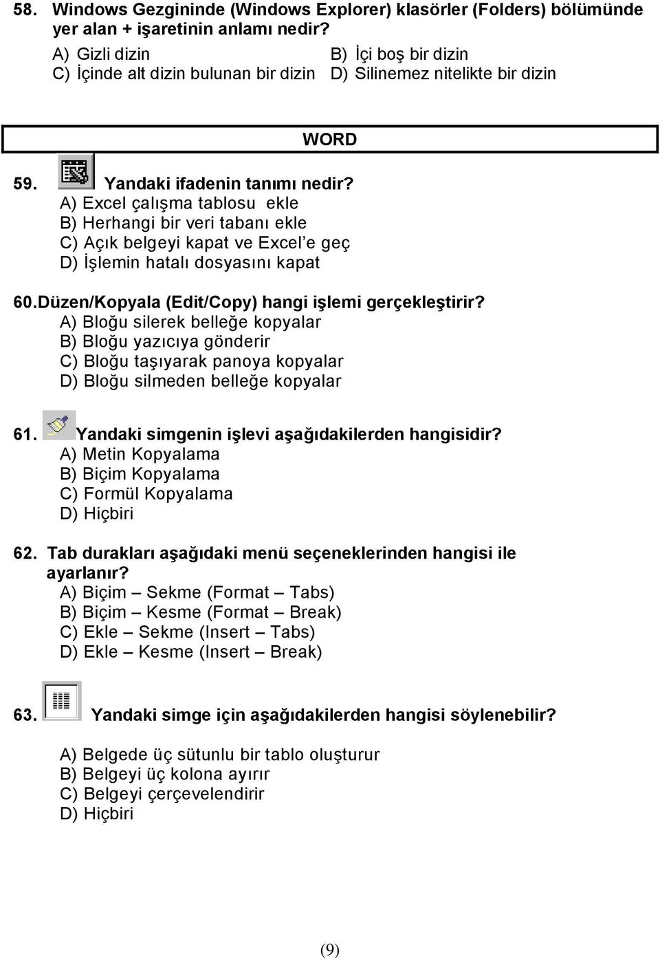 A) Excel çalışma tablosu ekle B) Herhangi bir veri tabanı ekle C) Açık belgeyi kapat ve Excel e geç D) İşlemin hatalı dosyasını kapat 60. Düzen/Kopyala (Edit/Copy) hangi işlemi gerçekleştirir?