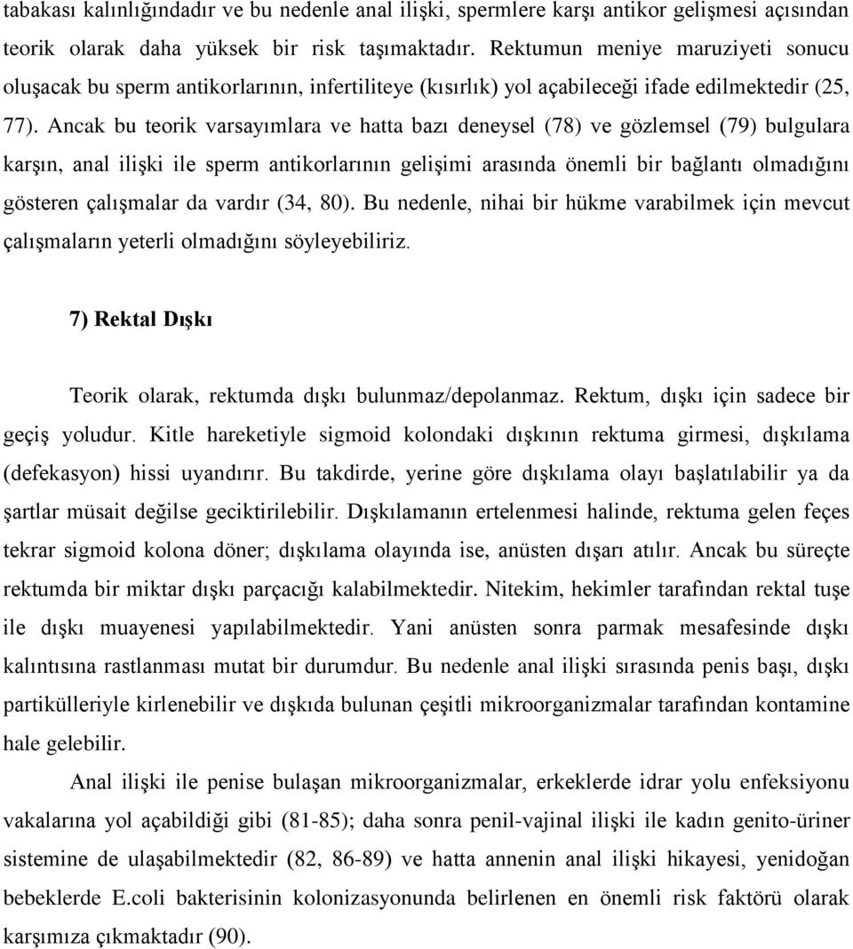 Ancak bu teorik varsayımlara ve hatta bazı deneysel (78) ve gözlemsel (79) bulgulara karşın, anal ilişki ile sperm antikorlarının gelişimi arasında önemli bir bağlantı olmadığını gösteren çalışmalar