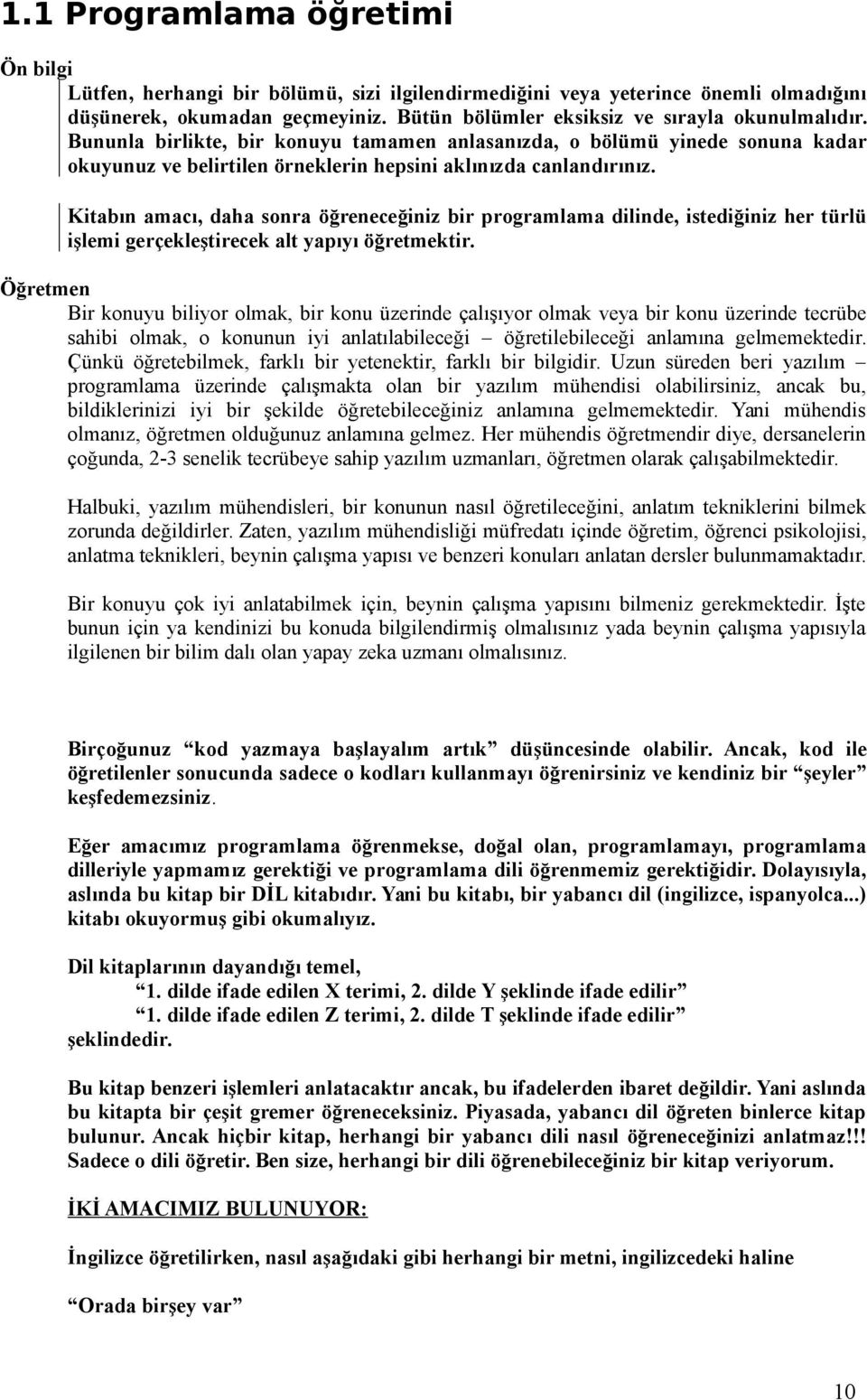 Kitabın amacı, daha sonra öğreneceğiniz bir programlama dilinde, istediğiniz her türlü işlemi gerçekleştirecek alt yapıyı öğretmektir.