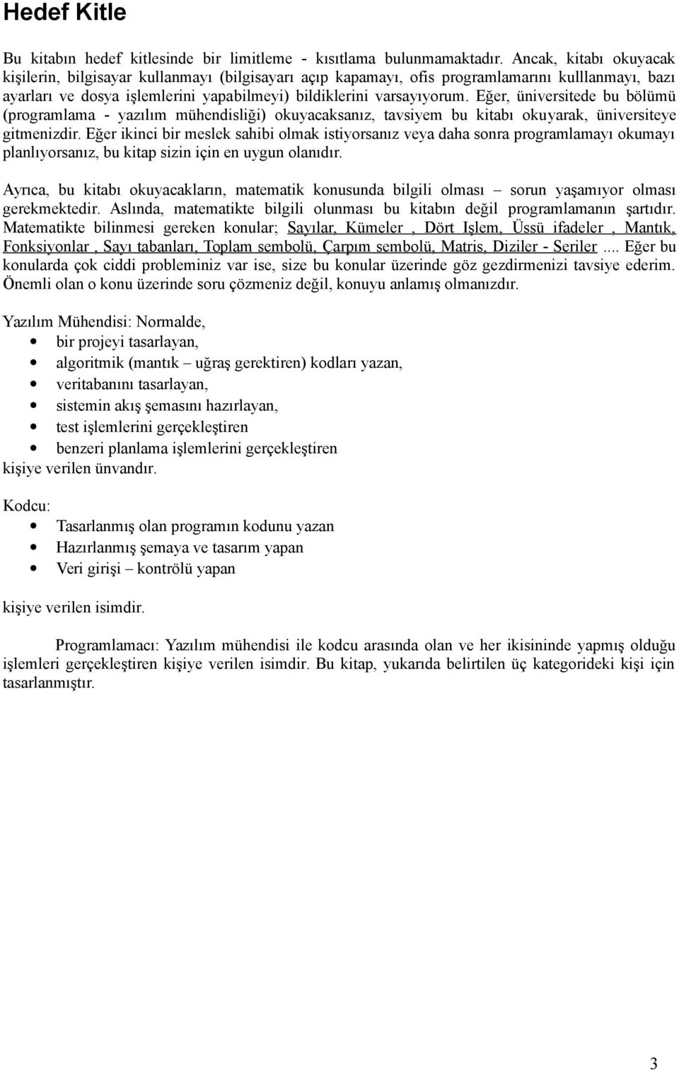 Eğer, üniversitede bu bölümü (programlama - yazılım mühendisliği) okuyacaksanız, tavsiyem bu kitabı okuyarak, üniversiteye gitmenizdir.