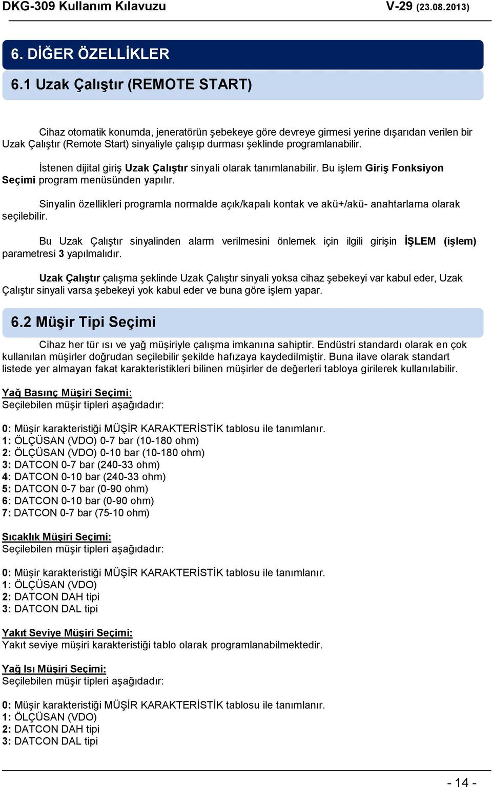 programlanabilir. İstenen dijital giriş Uzak Çalıştır sinyali olarak tanımlanabilir. Bu işlem Giriş Fonksiyon Seçimi program menüsünden yapılır.