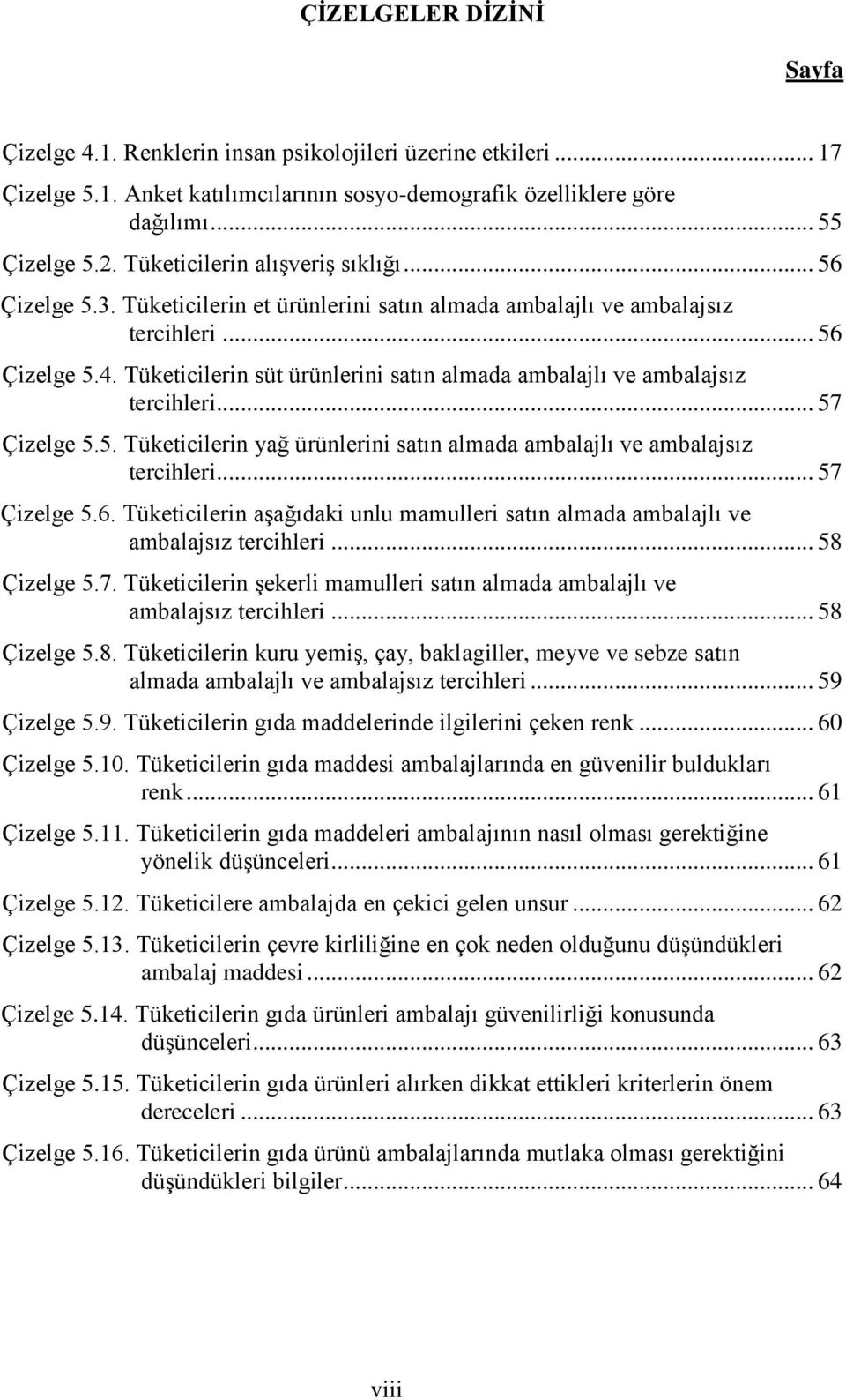 Tüketicilerin süt ürünlerini satın almada ambalajlı ve ambalajsız tercihleri... 57 Çizelge 5.5. Tüketicilerin yağ ürünlerini satın almada ambalajlı ve ambalajsız tercihleri... 57 Çizelge 5.6.