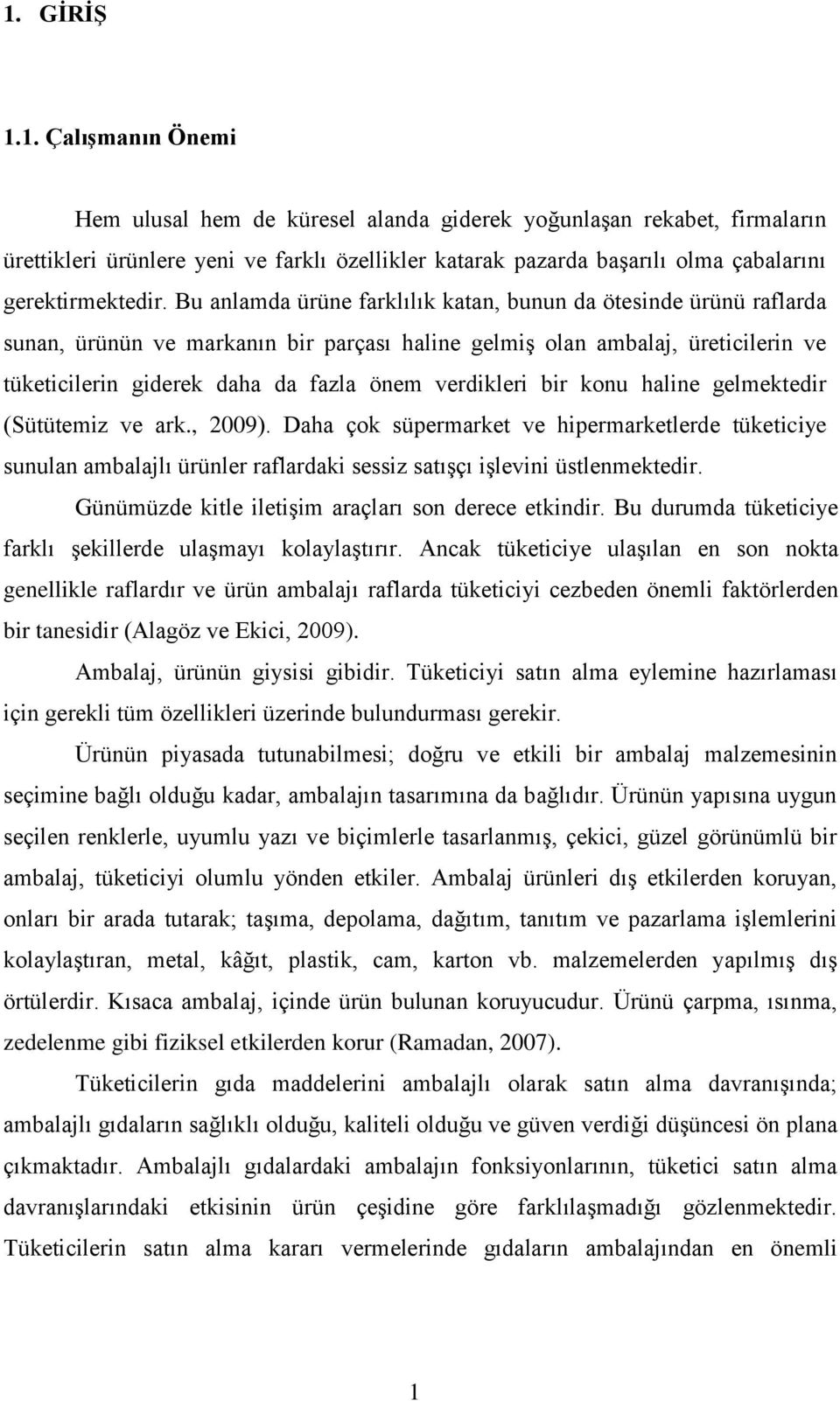 verdikleri bir konu haline gelmektedir (Sütütemiz ve ark., 2009). Daha çok süpermarket ve hipermarketlerde tüketiciye sunulan ambalajlı ürünler raflardaki sessiz satışçı işlevini üstlenmektedir.