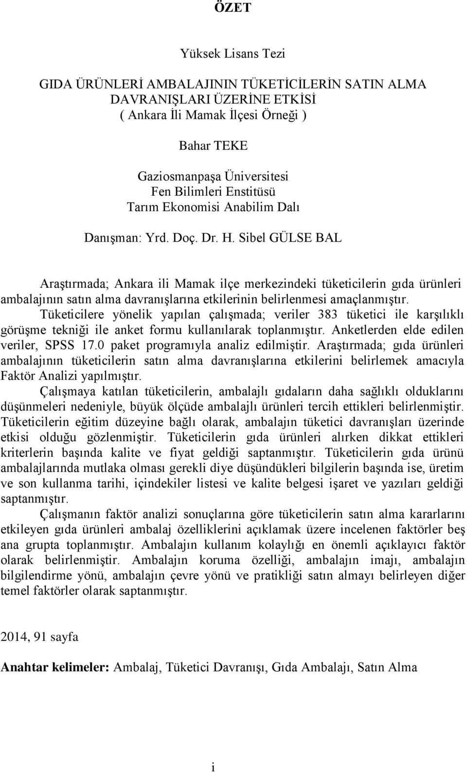 Sibel GÜLSE BAL Araştırmada; Ankara ili Mamak ilçe merkezindeki tüketicilerin gıda ürünleri ambalajının satın alma davranışlarına etkilerinin belirlenmesi amaçlanmıştır.