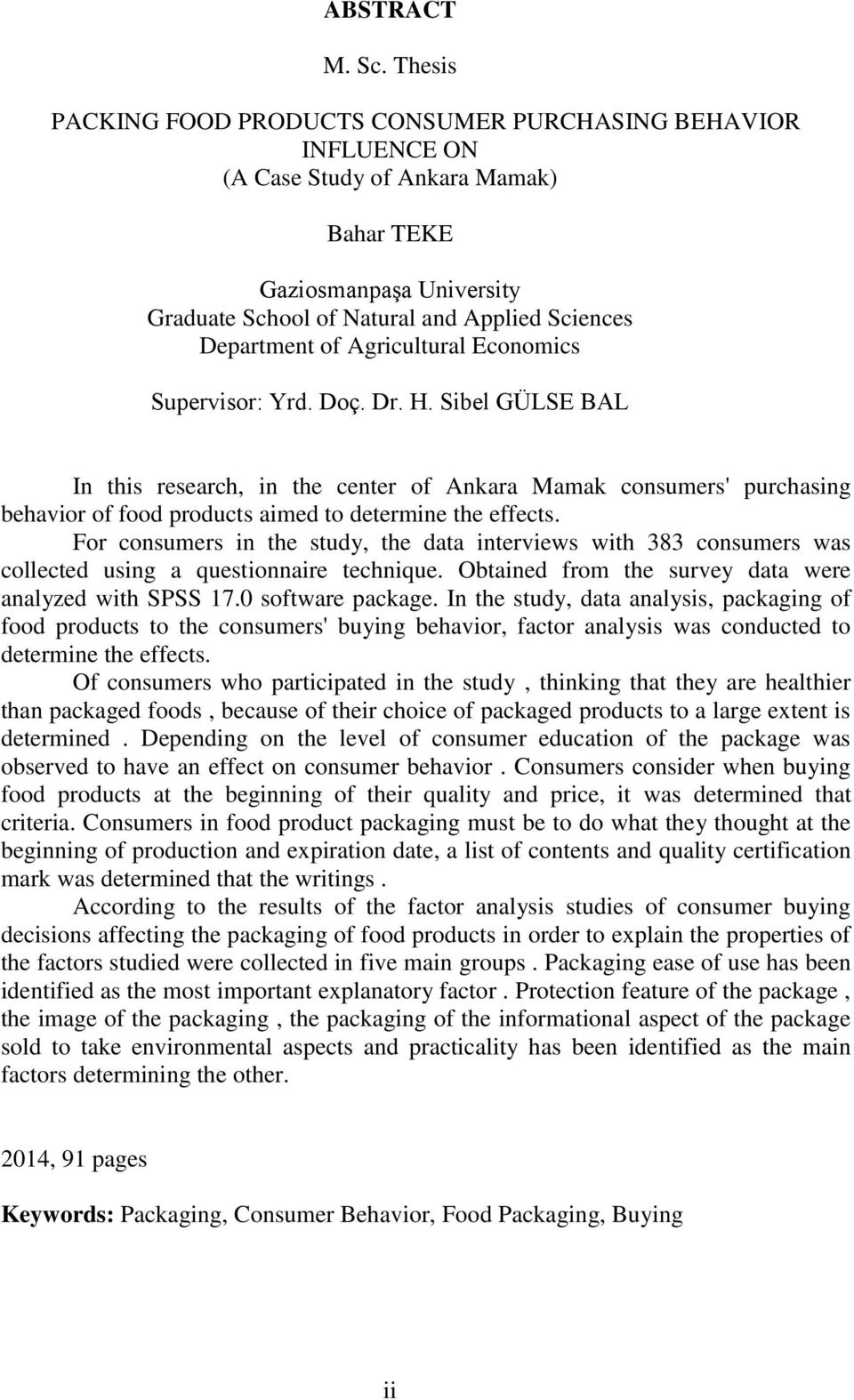 Agricultural Economics Supervisor: Yrd. Doç. Dr. H. Sibel GÜLSE BAL In this research, in the center of Ankara Mamak consumers' purchasing behavior of food products aimed to determine the effects.