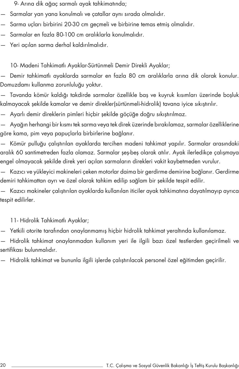 10- Madeni Tahkimatlı Ayaklar-Sürtünmeli Demir Direkli Ayaklar; Demir tahkimatlı ayaklarda sarmalar en fazla 80 cm aralıklarla arına dik olarak konulur. Domuzdamı kullanma zorunluluğu yoktur.