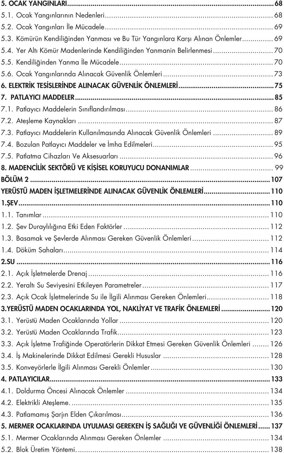 ELEKTRİK TESİSLERİNDE ALINACAK GÜVENLİK ÖNLEMLERİ...75 7. PATLAYICI MADDELER...85 7.1. Patlayıcı Maddelerin Sınıflandırılması... 86 7.2. Ateşleme Kaynakları... 87 7.3.