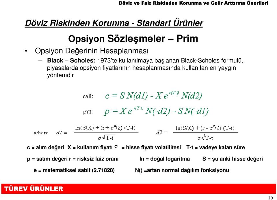 yöntemdir c = alım değeri X = kullanım fiyatı = hisse fiyatı volatilitesi T-t = vadeye kalan süre p = satım değeri r =