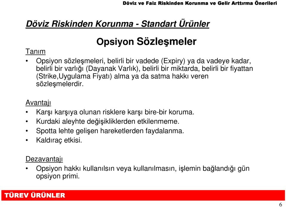 sözleşmelerdir. Avantajı Karşı karşıya olunan risklere karşı bire-bir koruma. Kurdaki aleyhte değişikliklerden etkilenmeme.