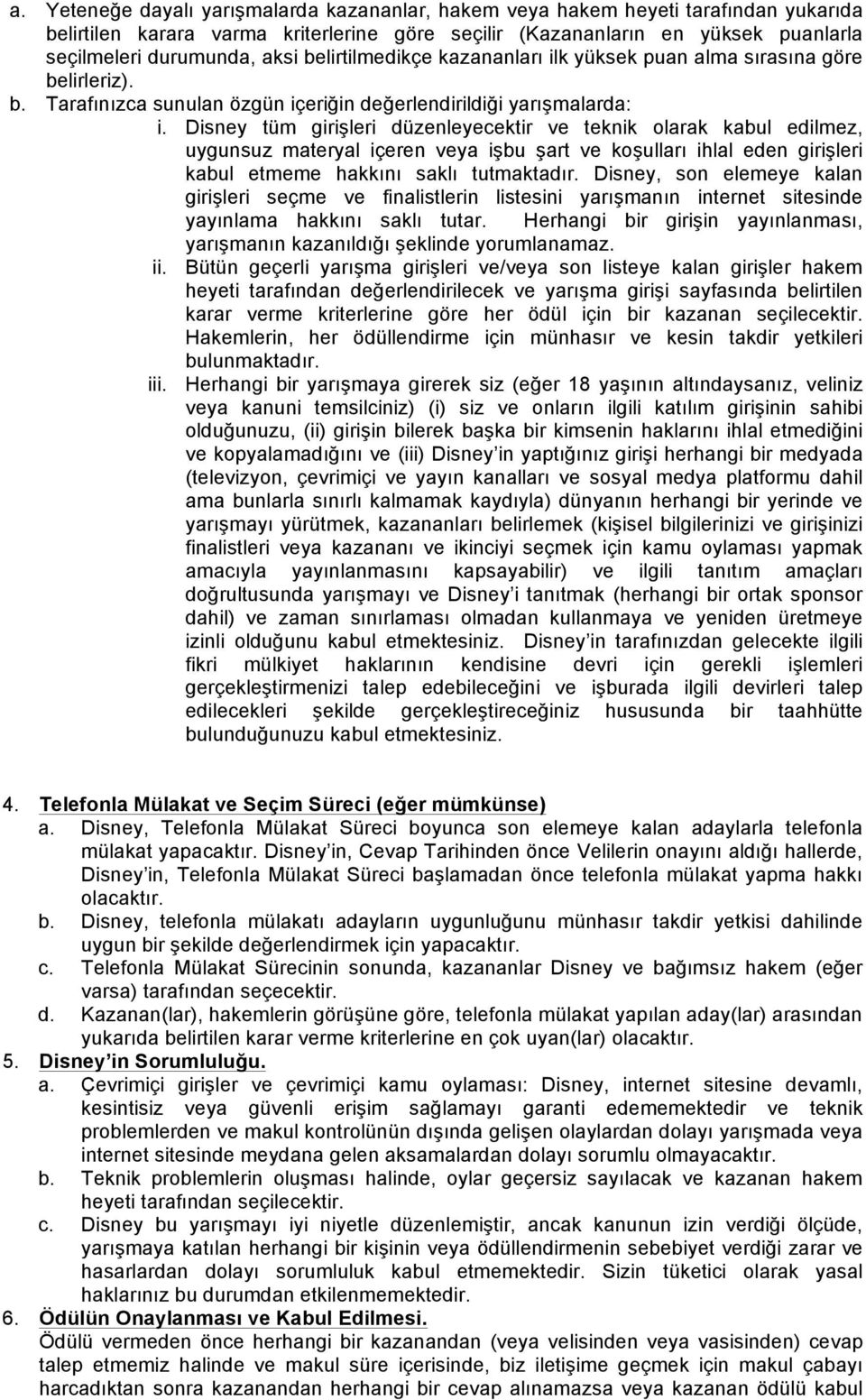 Disney tüm girişleri düzenleyecektir ve teknik olarak kabul edilmez, uygunsuz materyal içeren veya işbu şart ve koşulları ihlal eden girişleri kabul etmeme hakkını saklı tutmaktadır.