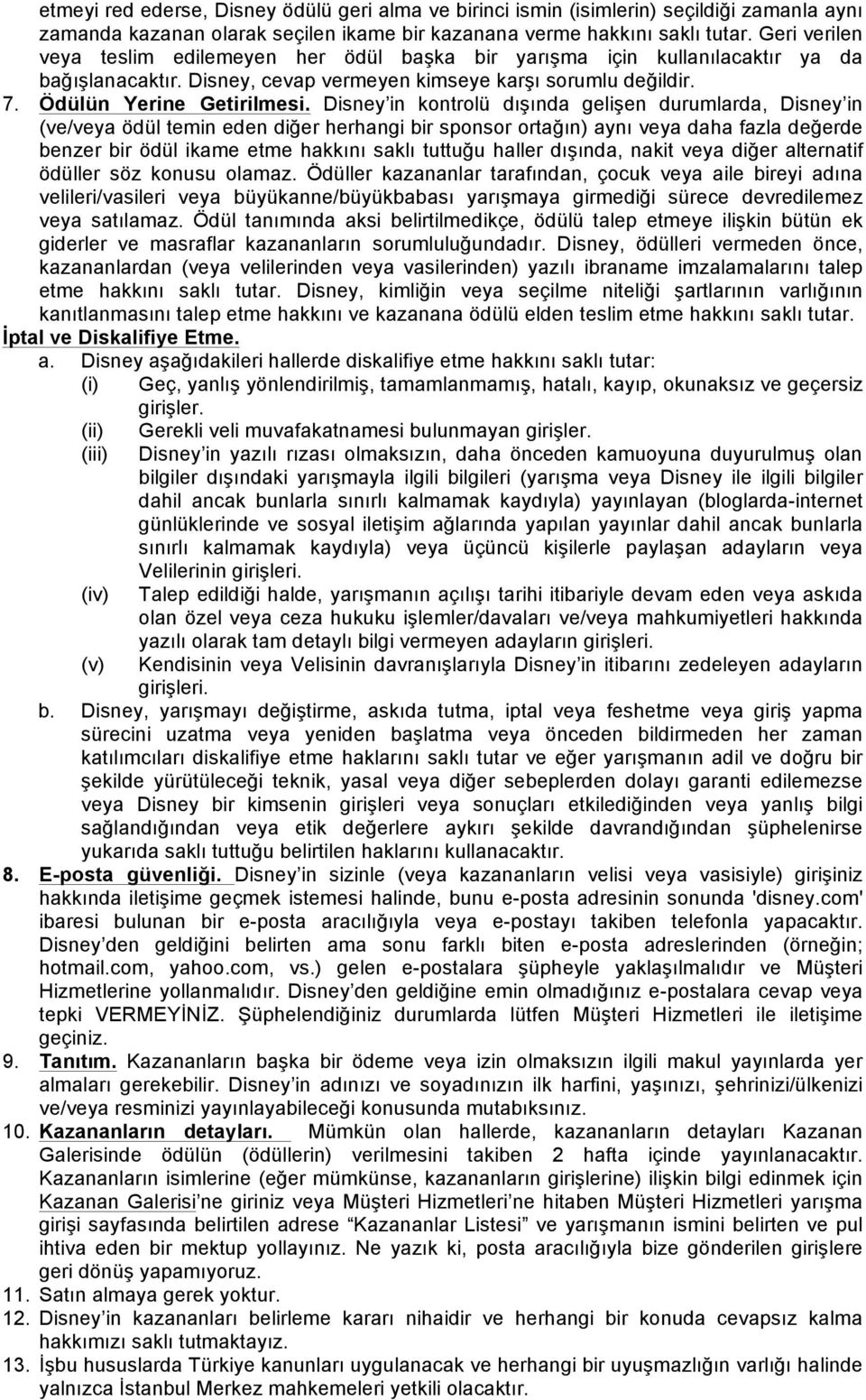 Disney in kontrolü dışında gelişen durumlarda, Disney in (ve/veya ödül temin eden diğer herhangi bir sponsor ortağın) aynı veya daha fazla değerde benzer bir ödül ikame etme hakkını saklı tuttuğu