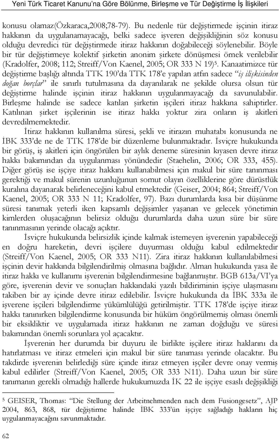 Böyle bir tür değiştirmeye kolektif şirketin anonim şirkete dönüşmesi örnek verilebilir (Kradolfer, 2008; 112; Streiff/Von Kaenel, 2005; OR 333 N 19) 5.