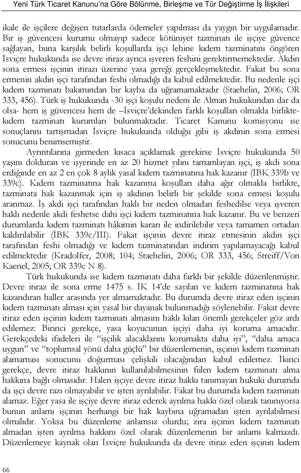 ayrıca işveren feshini gerektirmemektedir. Akdin sona ermesi işçinin itirazı üzerine yasa gereği gerçekleşmektedir. Fakat bu sona ermenin akdin işçi tarafından feshi olmadığı da kabul edilmektedir.