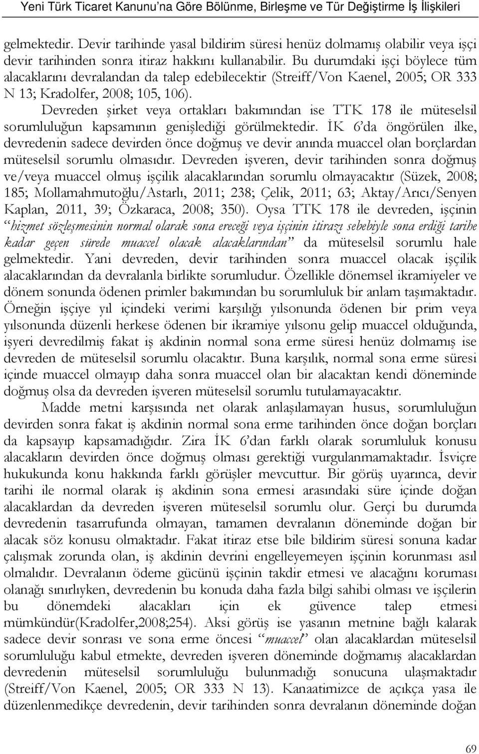 Devreden şirket veya ortakları bakımından ise TTK 178 ile müteselsil sorumluluğun kapsamının genişlediği görülmektedir.