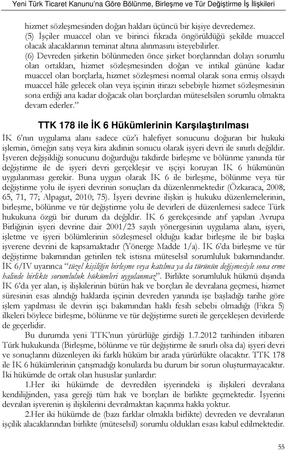 sona ermiş olsaydı muaccel hâle gelecek olan veya işçinin itirazı sebebiyle hizmet sözleşmesinin sona erdiği ana kadar doğacak olan borçlardan müteselsilen sorumlu olmakta devam ederler.