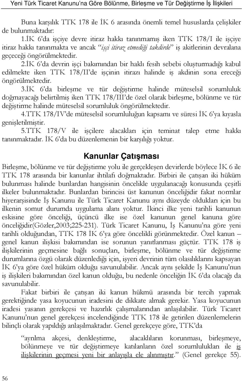 İK 6 da devrin işçi bakımından bir haklı fesih sebebi oluşturmadığı kabul edilmekte iken TTK 178/II de işçinin itirazı halinde iş akdinin sona ereceği öngörülmektedir. 3.