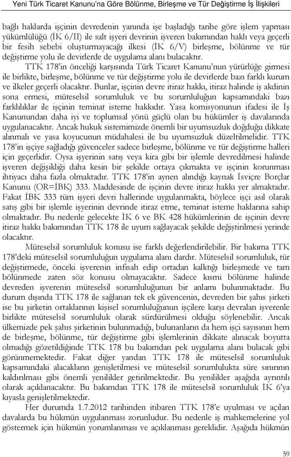 TTK 178 in önceliği karşısında Türk Ticaret Kanunu nun yürürlüğe girmesi ile birlikte, birleşme, bölünme ve tür değiştirme yolu ile devirlerde bazı farklı kurum ve ilkeler geçerli olacaktır.