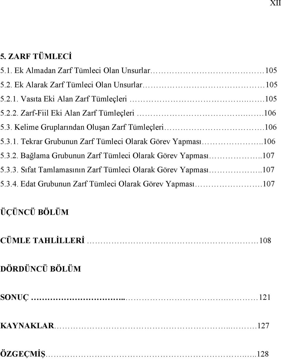 .106 5.3.2. Bağlama Grubunun Zarf Tümleci Olarak Görev Yapması..107 5.3.3. Sıfat Tamlamasının Zarf Tümleci Olarak Görev Yapması..107 5.3.4.