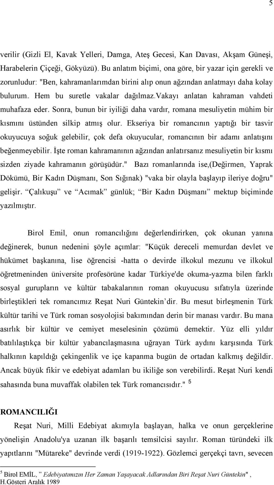 mesuliyetin mühim bir kısmını üstünden silkip atmış olur Ekseriya bir romancının yaptığı bir tasvir okuyucuya soğuk gelebilir, çok defa okuyucular, romancının bir adamı anlatışını beğenmeyebilir İşte