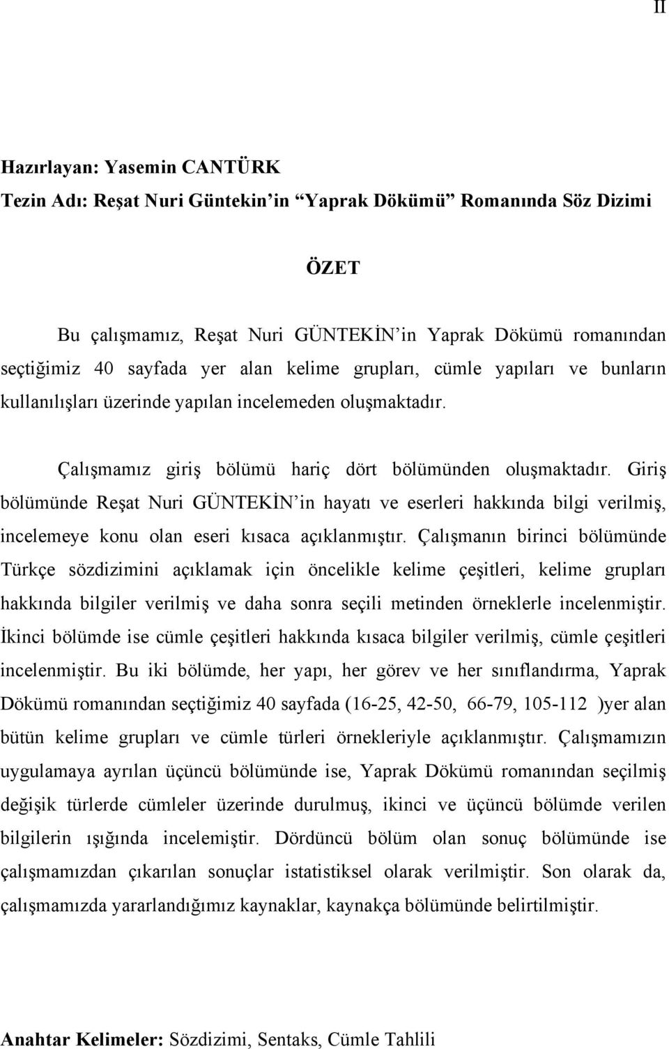 Giriş bölümünde Reşat Nuri GÜNTEKİN in hayatı ve eserleri hakkında bilgi verilmiş, incelemeye konu olan eseri kısaca açıklanmıştır.