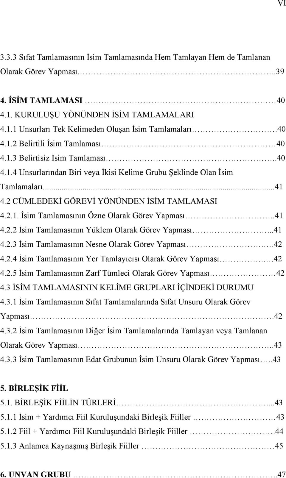 2 CÜMLEDEKİ GÖREVİ YÖNÜNDEN İSİM TAMLAMASI 4.2.1. İsim Tamlamasının Özne Olarak Görev Yapması...41 4.2.2 İsim Tamlamasının Yüklem Olarak Görev Yapması...41 4.2.3 İsim Tamlamasının Nesne Olarak Görev Yapması.