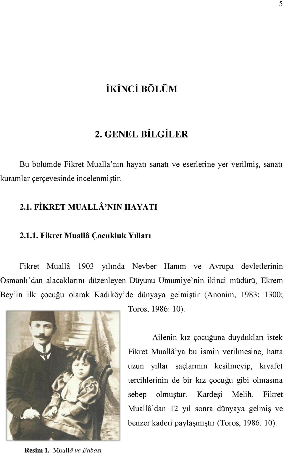 1. Fikret Muallâ Çocukluk Yılları Fikret Muallâ 1903 yılında Nevber Hanım ve Avrupa devletlerinin Osmanlı dan alacaklarını düzenleyen Düyunu Umumiye nin ikinci müdürü, Ekrem Bey in ilk çocuğu