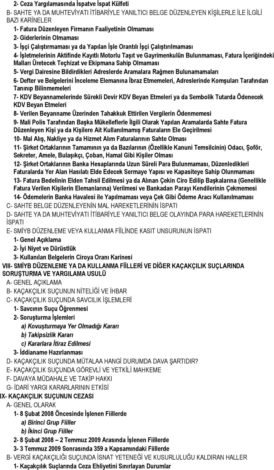 Malları Üretecek Teçhizat ve Ekipmana Sahip Olmaması 5- Vergi Dairesine Bildirdikleri Adreslerde Aramalara Rağmen Bulunamamaları 6- Defter ve Belgelerini Ġnceleme Elemanına Ġbraz Etmemeleri,