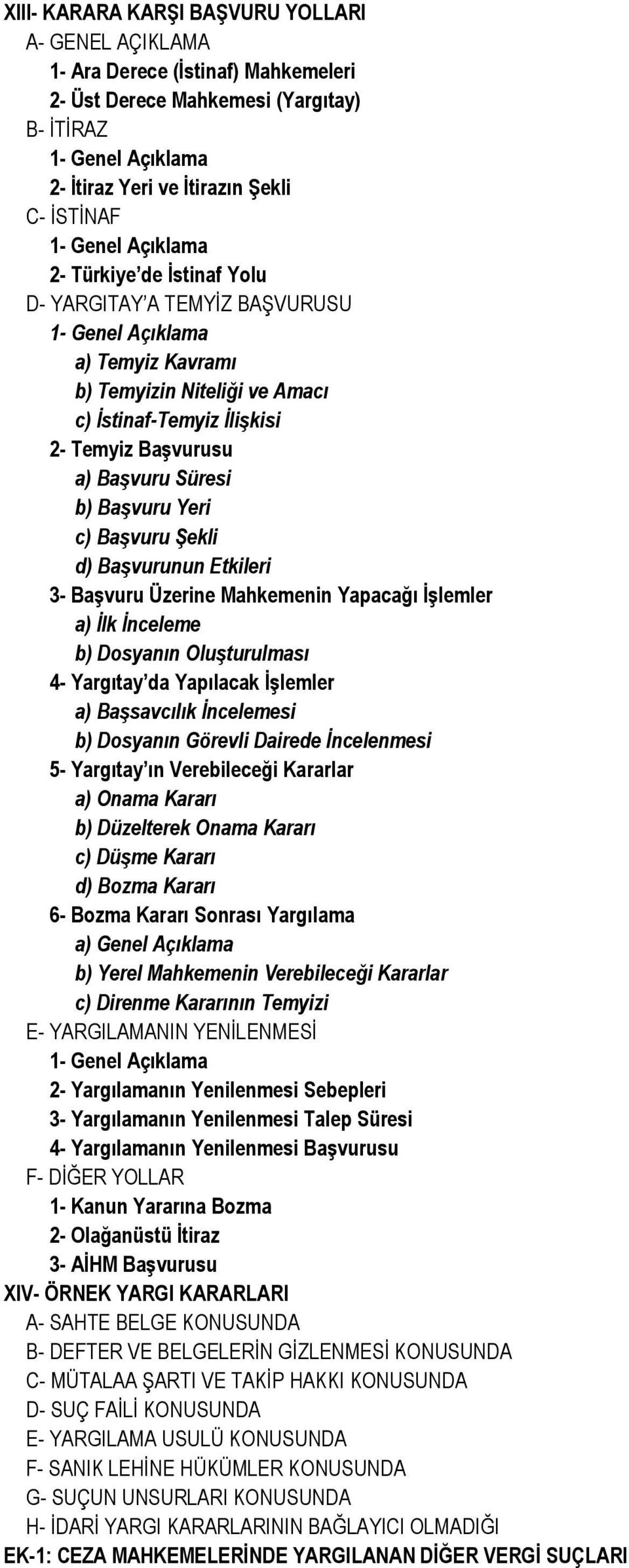 Üzerine Mahkemenin Yapacağı ĠĢlemler a) İlk İnceleme b) Dosyanın Oluşturulması 4- Yargıtay da Yapılacak ĠĢlemler a) Başsavcılık İncelemesi b) Dosyanın Görevli Dairede İncelenmesi 5- Yargıtay ın