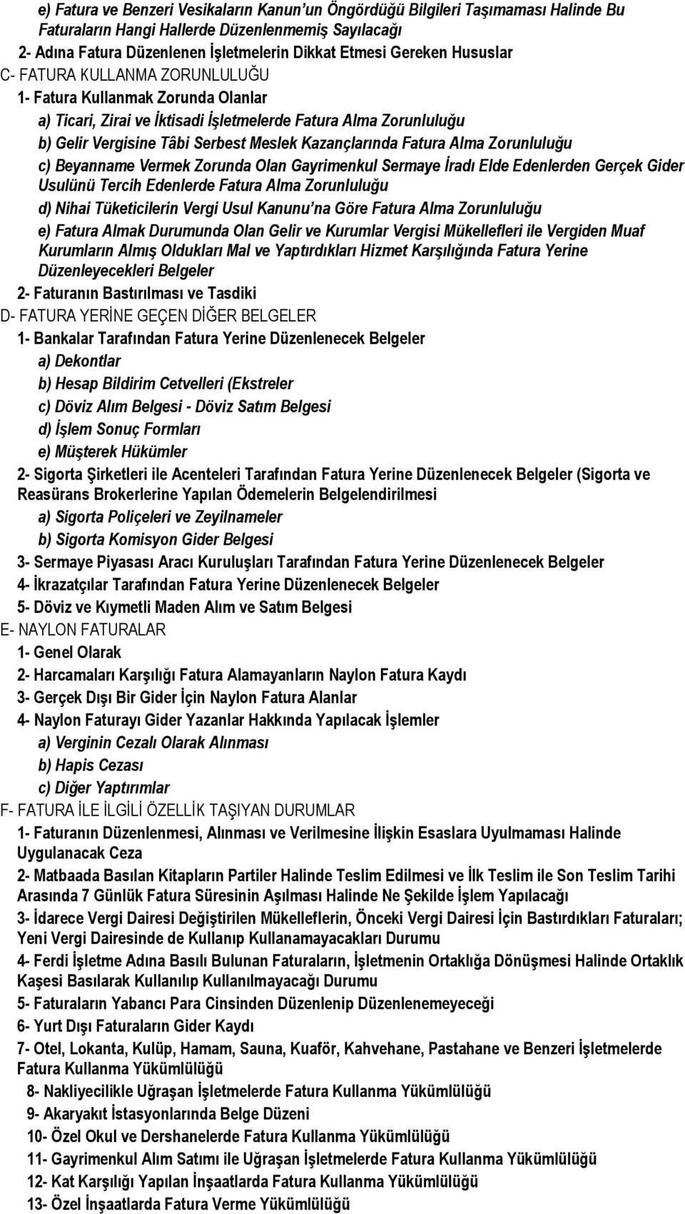 Fatura Alma Zorunluluğu c) Beyanname Vermek Zorunda Olan Gayrimenkul Sermaye İradı Elde Edenlerden Gerçek Gider Usulünü Tercih Edenlerde Fatura Alma Zorunluluğu d) Nihai Tüketicilerin Vergi Usul