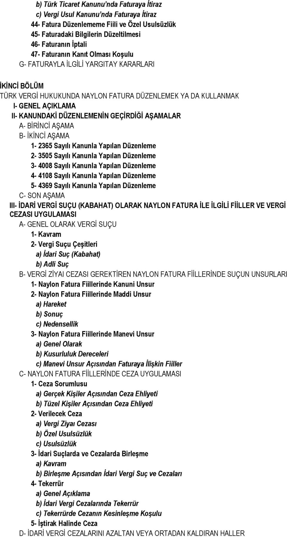 AġAMALAR A- BİRİNCİ AŞAMA B- İKİNCİ AŞAMA 1-2365 Sayılı Kanunla Yapılan Düzenleme 2-3505 Sayılı Kanunla Yapılan Düzenleme 3-4008 Sayılı Kanunla Yapılan Düzenleme 4-4108 Sayılı Kanunla Yapılan