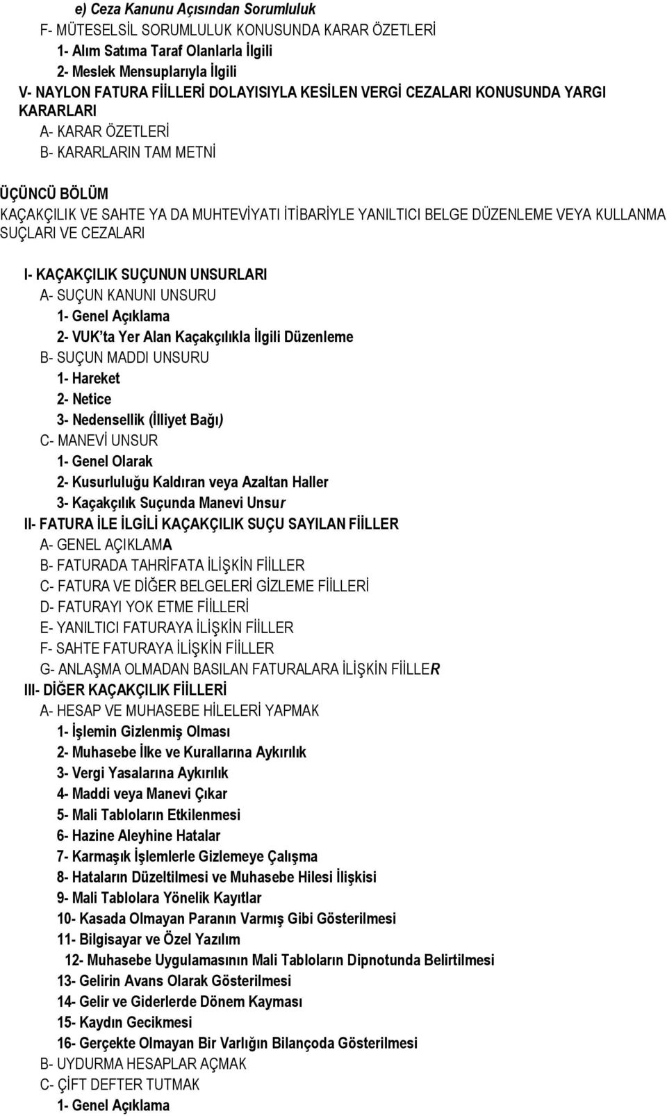 SUÇLARI VE CEZALARI I- KAÇAKÇILIK SUÇUNUN UNSURLARI A- SUÇUN KANUNI UNSURU 2- VUK ta Yer Alan Kaçakçılıkla Ġlgili Düzenleme B- SUÇUN MADDI UNSURU 1- Hareket 2- Netice 3- Nedensellik (Ġlliyet Bağı) C-