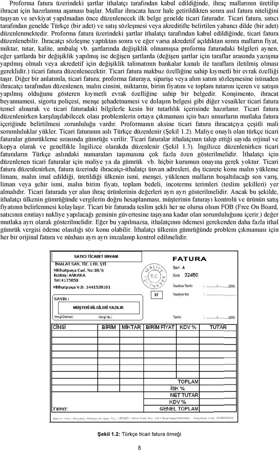 Ticari fatura, satıcı tarafından genelde Türkçe (bir adet) ve satış sözleşmesi veya akreditifte belirtilen yabancı dilde (bir adet) düzenlenmektedir.