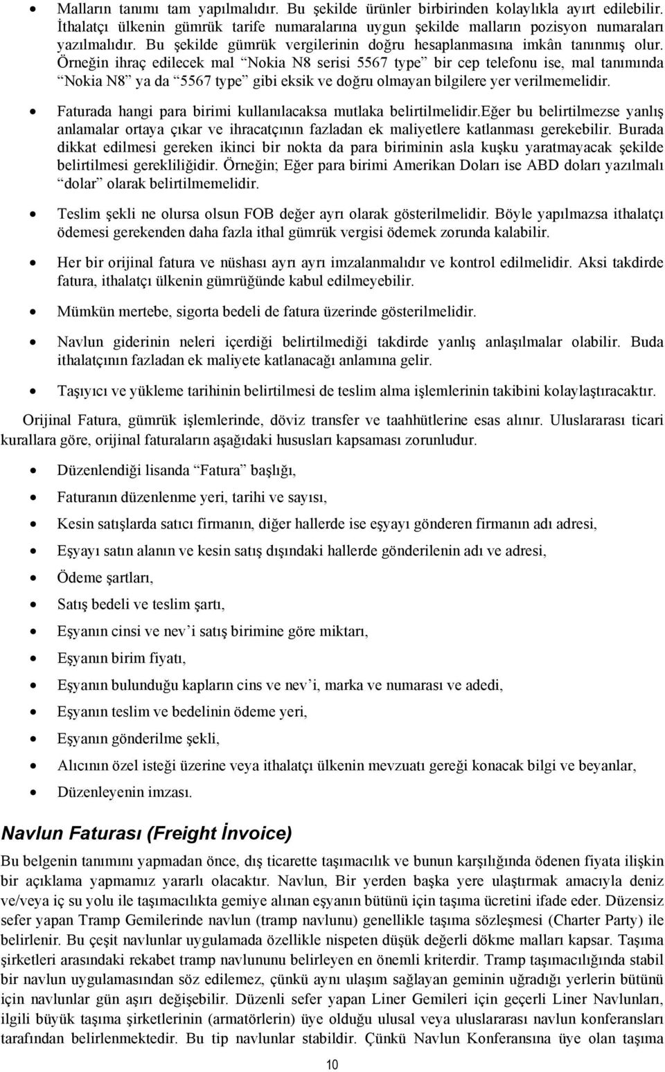 Örneğin ihraç edilecek mal Nokia N8 serisi 5567 type bir cep telefonu ise, mal tanımında Nokia N8 ya da 5567 type gibi eksik ve doğru olmayan bilgilere yer verilmemelidir.