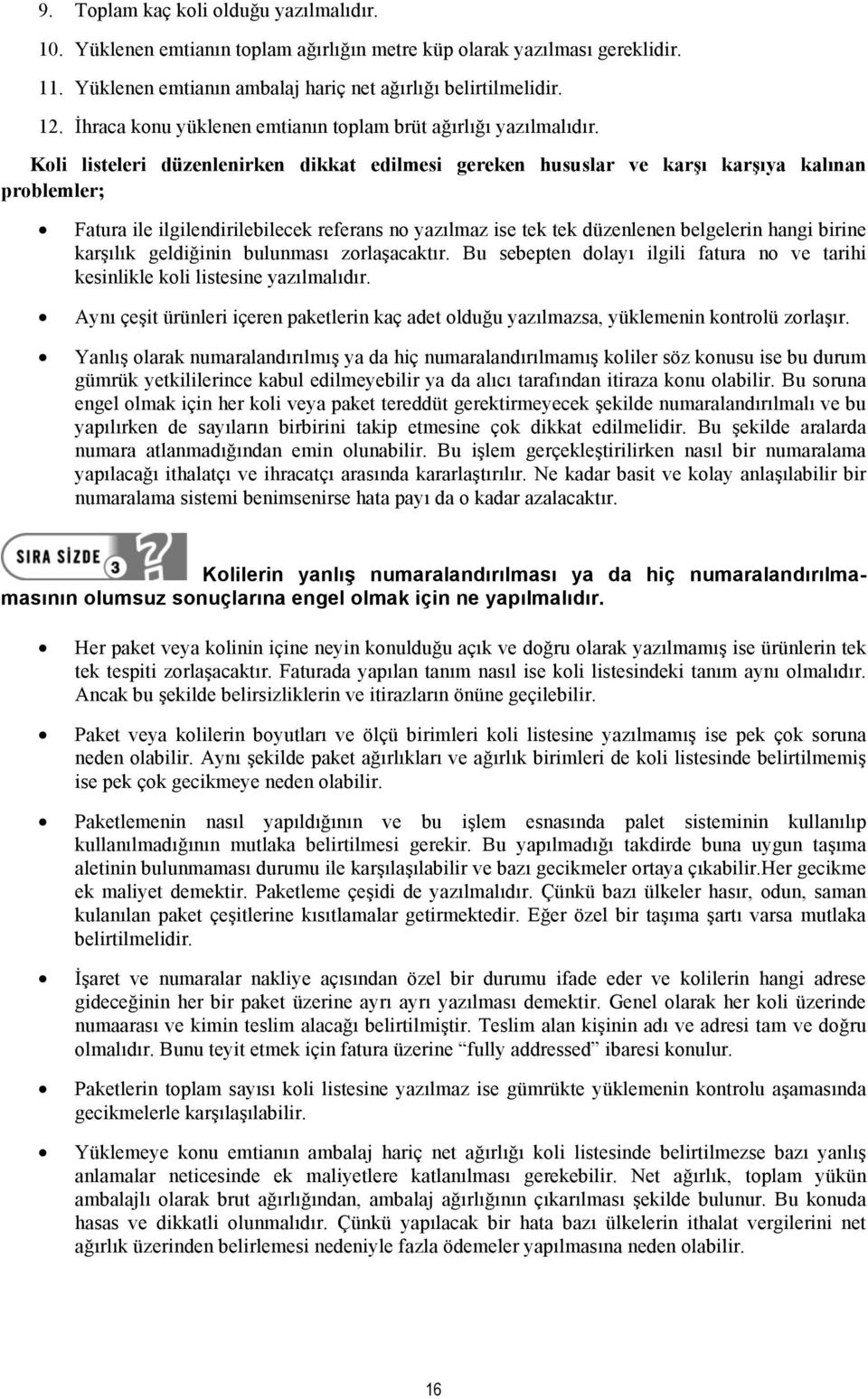 Koli listeleri düzenlenirken dikkat edilmesi gereken hususlar ve karşı karşıya kalınan problemler; Fatura ile ilgilendirilebilecek referans no yazılmaz ise tek tek düzenlenen belgelerin hangi birine