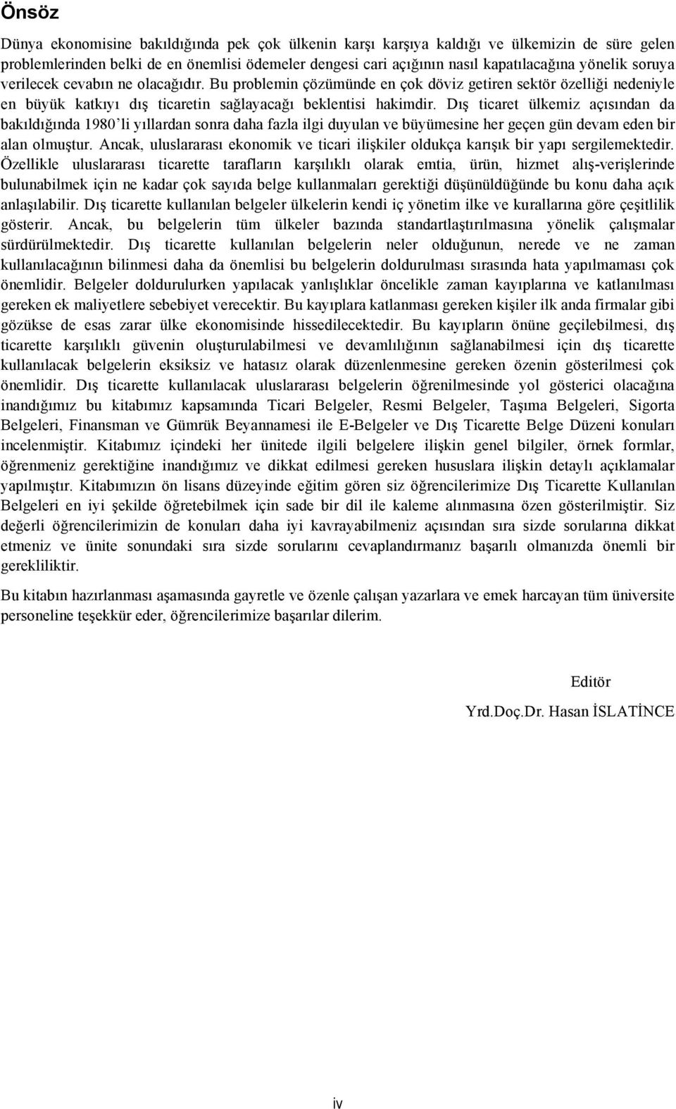 Dış ticaret ülkemiz açısından da bakıldığında 1980 li yıllardan sonra daha fazla ilgi duyulan ve büyümesine her geçen gün devam eden bir alan olmuştur.