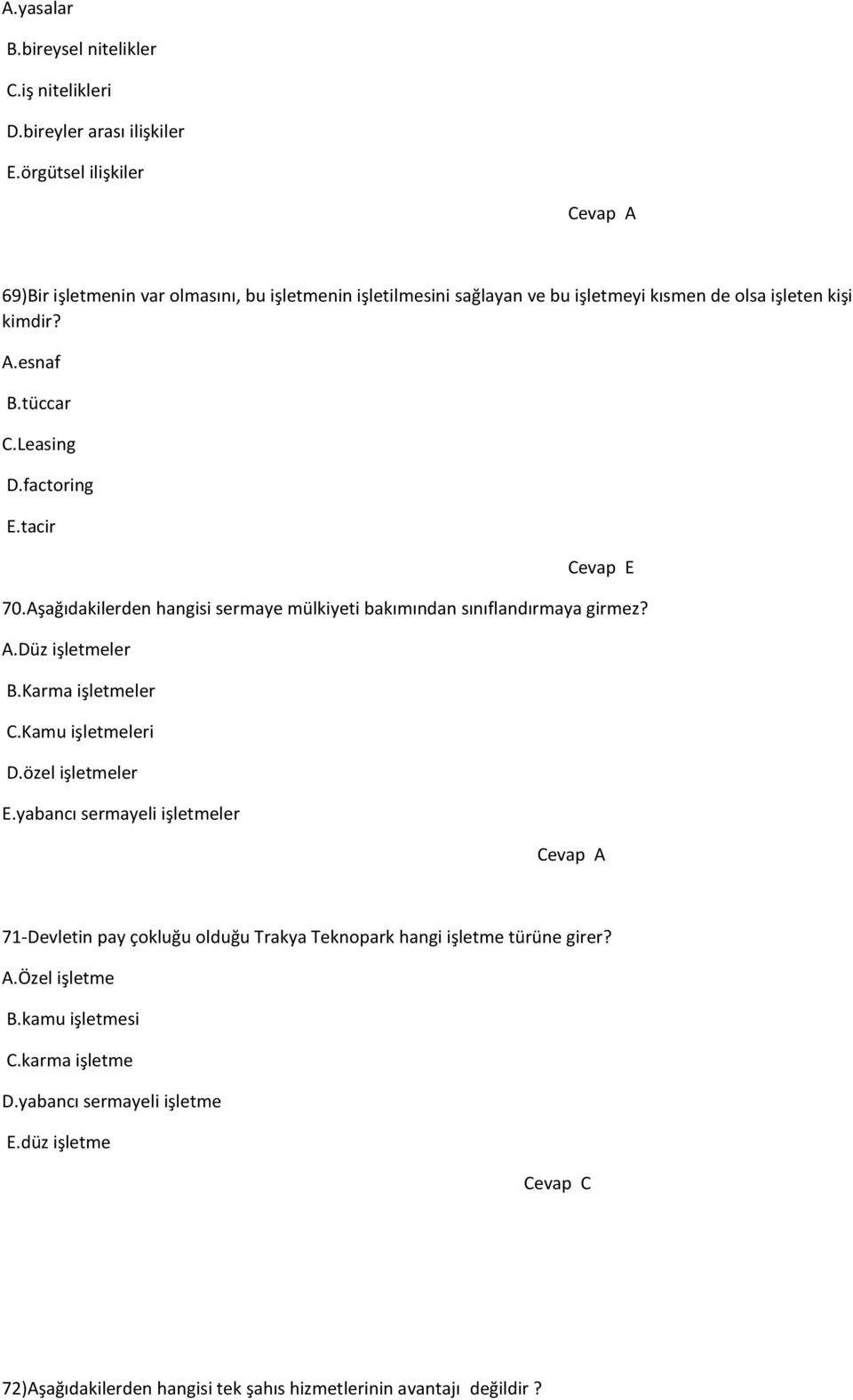 factoring E.tacir Cevap E 70.Aşağıdakilerden hangisi sermaye mülkiyeti bakımından sınıflandırmaya girmez? A.Düz işletmeler B.Karma işletmeler C.Kamu işletmeleri D.