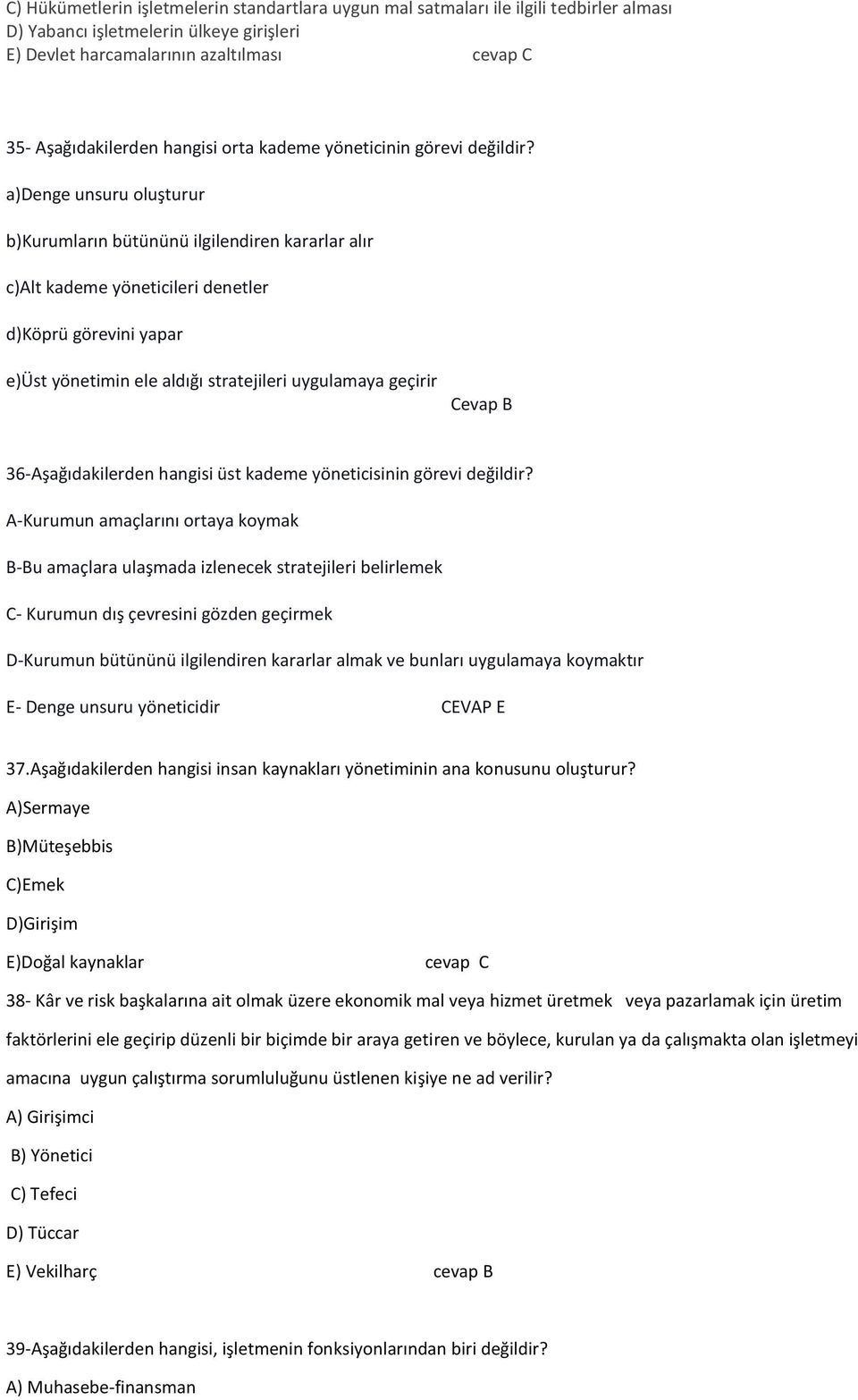 a)denge unsuru oluşturur b)kurumların bütününü ilgilendiren kararlar alır c)alt kademe yöneticileri denetler d)köprü görevini yapar e)üst yönetimin ele aldığı stratejileri uygulamaya geçirir Cevap B